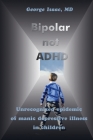 Bipolar Not ADHD: Unrecognized Epidemic of Manic Depressive Illness in Children By George Isaac Cover Image