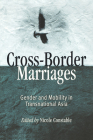 Cross-Border Marriages: Gender and Mobility in Transnational Asia By Nicole Constable (Editor) Cover Image