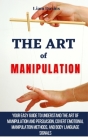 The Art of Manipulation: Your Easy Guide To Understand The Art Of Manipulation And Persuasion, Covert Emotional Manipulation Methods, And Body By Liam Davies Cover Image