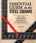 Essential Guide to the Steel Square: How to Figure Everything Out with One Simple Tool, No Batteries Required By Ken Horner Cover Image