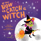 My First How to Catch a Witch By Alice Walstead, Joel Selby (Illustrator), Ashley Selby (Illustrator) Cover Image