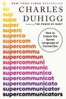 Supercommunicators: How to Unlock the Secret Language of Connection By Charles Duhigg Cover Image