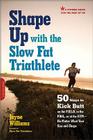 Shape Up with the Slow Fat Triathlete: 50 Ways to Kick Butt on the Field, in the Pool, or at the Gym -- No Matter What Your Size and Shape Cover Image
