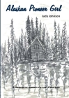 Alaskan Pioneer Girl: A Memoir of America's Last Frontier By Judy Johnson Cover Image