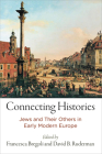 Connecting Histories: Jews and Their Others in Early Modern Europe (Jewish Culture and Contexts) By David B. Ruderman (Editor), Francesca Bregoli (Editor) Cover Image