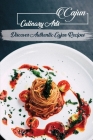Cajun Culinary Arts: Discover Authentic Cajun Recipes: Recipes For Cajun Cookbook By Christie Helble Cover Image