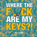 Where the F*ck Are My Keys?!: A Search-and-Find Adventure for the Perpetually Forgetful By Hugh Jassburn Cover Image