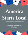 America Starts Local: A Student Guide on Government and Politics By Diya Patel Cover Image