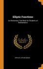 Elliptic Functions: An Elementary Text-Book for Students of Mathematics By Arthur Latham Baker Cover Image