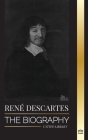 René Descartes: The Biography of a French Philosopher, Mathematician, Scientist and Lay Catholic (Philosophy) Cover Image