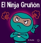 El Ninja Gruñón: Un libro para niños sobre la gratitud y la perspectiva By Mary Nhin Cover Image