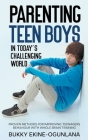 Parenting Teen Boys in Today's Challenging World: Proven Methods for Improving Teenagers Behaviour with Whole Brain Training By Bukky Ekine-Ogunlana Cover Image
