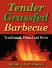 Tender Grassfed Barbecue: Traditional, Primal and Paleo By Stanley A. Fishman Cover Image