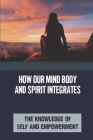 How Our Mind Body And Spirit Integrates: The Knowledge Of Self And Empowerment: The Law Of Intention By Spencer Haab Cover Image