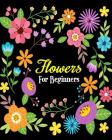 Flowers For Beginners: Stress Relieving Flower Designs, Gorgeous Flower Drawings (Perfect for Beginners and Flower Lovers) By Jane Grace Cover Image