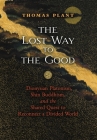 The Lost Way to the Good: Dionysian Platonism, Shin Buddhism, and the Shared Quest to Reconnect a Divided World By Thomas Plant Cover Image