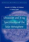 Ultraviolet and X-Ray Spectroscopy of the Solar Atmosphere (Cambridge Astrophysics #44) By Kenneth J. H. Phillips, Uri Feldman, Enrico Landi Cover Image