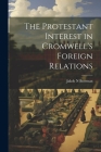 The Protestant Interest in Cromwell's Foreign Relations By Jakob N. Bowman Cover Image
