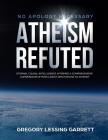 No Apology Necessary Atheism Refuted: Eternal Causal Intelligence Affirmed a Comprehensive Compendium of Intelligent Refutations to Atheism By Gregory Lessing Garrett Cover Image