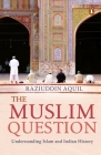 Muslim Question: Understanding Islam And Indian History By Raziuddin Aquil Cover Image
