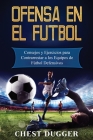 Ofensa en el Fútbol: Consejos y Ejercicios para Contrarrestar a los Equipos de Fútbol Defensivos By Chest Dugger Cover Image