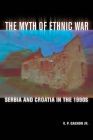 The Myth of Ethnic War: Serbia and Croatia in the 1990s By V. P. Gagnon Cover Image
