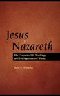 Jesus of Nazareth: His Character, Teaching and Supernatural Works Cover Image