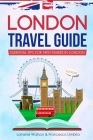 London Travel Guide: Essential Tips for First-Timers in London By Francesco Umbria, Lorraine Watson Cover Image