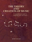 The Theory and Creation of Music: A Comprehensive Guide to Composing Your Own Music By Ryan Taylor Cover Image