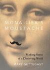 Mona Lisa's Moustache: Making Sense of a Dissolving World Cover Image