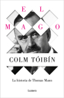 El mago: La vida de Thomas Mann / The Magician: The Life of Thomas Mann By Colm Tóibín Cover Image