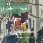 Jade Fon Woo: Watercolor Paintings By Gary Lee Kvamme Cover Image