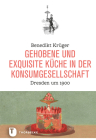 Gehobene Und Exquisite Kuche in Der Konsumgesellschaft: Dresden Um 1900 (Land Kulinarischer Tradition. Ernahrungsgeschichte In Sachse #2) By Benedikt Kruger Cover Image