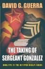 The Taking of Sergeant Gonzalez By David G. Guerra Cover Image