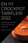 En İyİ Crockpot Tarİflerİ 2022: BaŞlangiçlar İçİn Kolay Ve SaĞlikli Tarİfler By Brian Sukur Cover Image