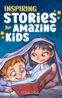 Inspiring Stories for Amazing Kids: A Motivational Book full of Magic and Adventures about Courage, Self-Confidence and the importance of believing in Cover Image