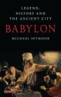 Babylon: Legend, History and the Ancient City Cover Image