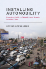 Installing Automobility: Emerging Politics of Mobility and Streets in Indian Cities (Urban and Industrial Environments) By Govind Gopakumar Cover Image