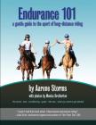 Endurance 101: a gentle guide to the sport of long-distance riding By Aarene Storms, Monica Bretherton (Photographer) Cover Image