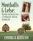 Meatballs & Lefse: Memories and Recipes from a Scandinavian-American Farming Life By Cynthia D. Bertelsen Cover Image