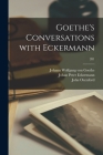 Goethe's Conversations With Eckermann; 201 By Johann Wolfgang Von 1749-1832 Goethe (Created by), Johan Peter 1792-1854 Eckermann, John 1812-1877 Oxenford Cover Image