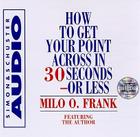 How To Get Your Point Across In 30 Seconds Or Less By Milo O. Frank, Milo O. Frank (Read by) Cover Image