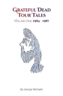 Grateful Dead Tour Tales: Volume One: 1984-1987 By George Michaels Cover Image