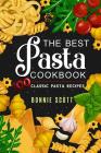 The Best Pasta Cookbook: 100 Classic Pasta Recipes By Bonnie Scott Cover Image