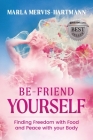 BE-Friend Yourself: Finding Freedom with Food and Peace with Your Body By Marla Mervis-Hartmann Cover Image