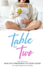Table for Two: The All-In-One Healthy Pregnancy & Food Guide For Expecting Mom & Baby: (The Ultimate Diet and Mindset Book for Pregna Cover Image