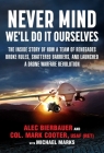 Never Mind, We'll Do It Ourselves: The Inside Story of How a Team of Renegades Broke Rules, Shattered Barriers, and Launched a Drone Warfare Revolution By Bierbauer Alec, Col. Mark Cooter, Michael E. Marks Cover Image