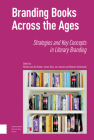 Branding Books Across the Ages: Strategies and Key Concepts in Literary Branding By Helleke Van Den Braber (Editor), Jeroen Dera (Editor), Jos Joosten (Editor) Cover Image