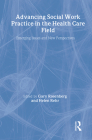 Advancing Social Work Practice in the Health Care Field: Emerging Issues and New Perspectives By Gary Rosenberg, Helen Rehr Cover Image