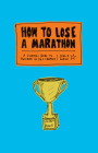 How to Lose a Marathon: A Starter’s Guide to Finishing in 26.2 Chapters By Joel Cohen Cover Image